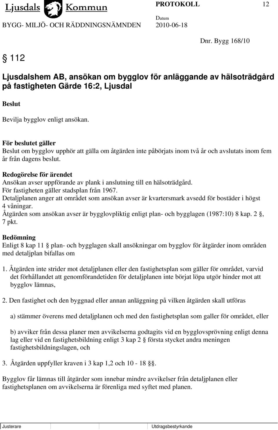 Redogörelse för ärendet Ansökan avser uppförande av plank i anslutning till en hälsoträdgård. För fastigheten gäller stadsplan från 1967.