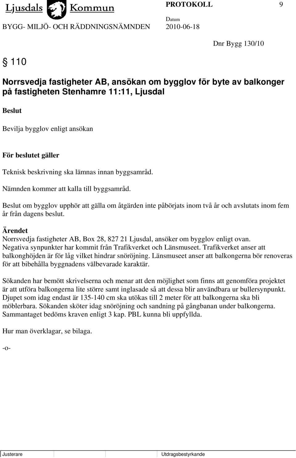 Ärendet Norrsvedja fastigheter AB, Box 28, 827 21 Ljusdal, ansöker om bygglov enligt ovan. Negativa synpunkter har kommit från Trafikverket och Länsmuseet.
