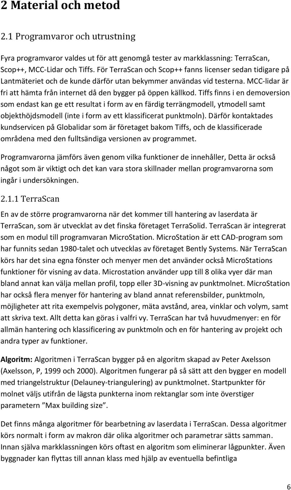 Tiffs finns i en demoversion som endast kan ge ett resultat i form av en färdig terrängmodell, ytmodell samt objekthöjdsmodell (inte i form av ett klassificerat punktmoln).