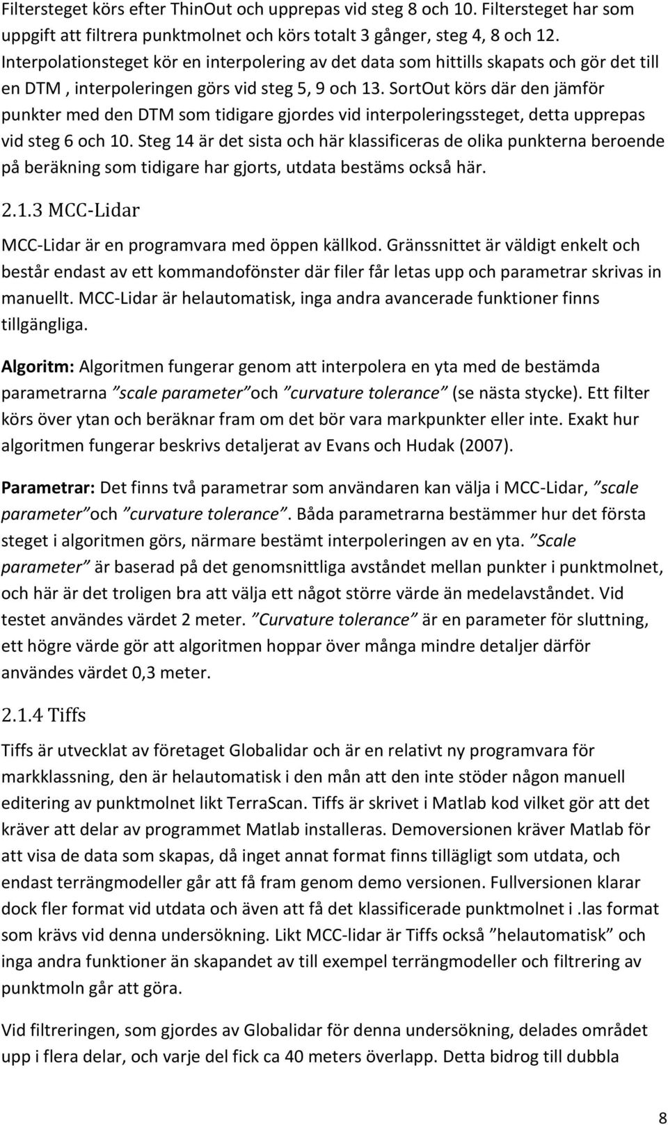 SortOut körs där den jämför punkter med den DTM som tidigare gjordes vid interpoleringssteget, detta upprepas vid steg 6 och 10.