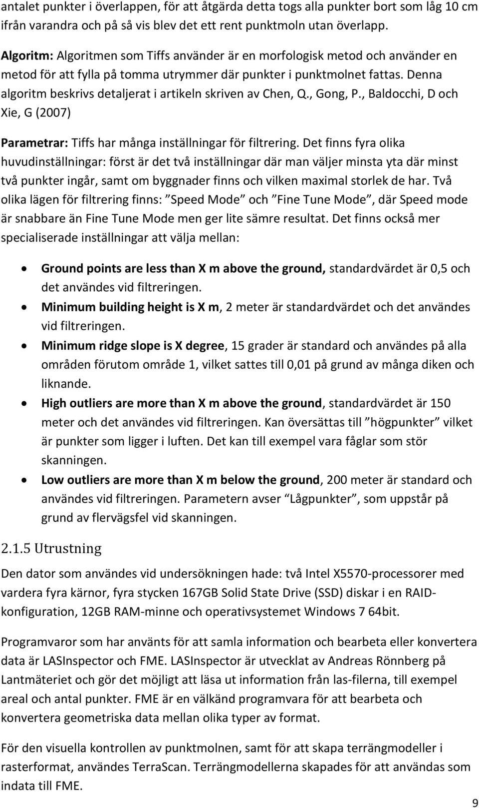 Denna algoritm beskrivs detaljerat i artikeln skriven av Chen, Q., Gong, P., Baldocchi, D och Xie, G (2007) Parametrar: Tiffs har många inställningar för filtrering.