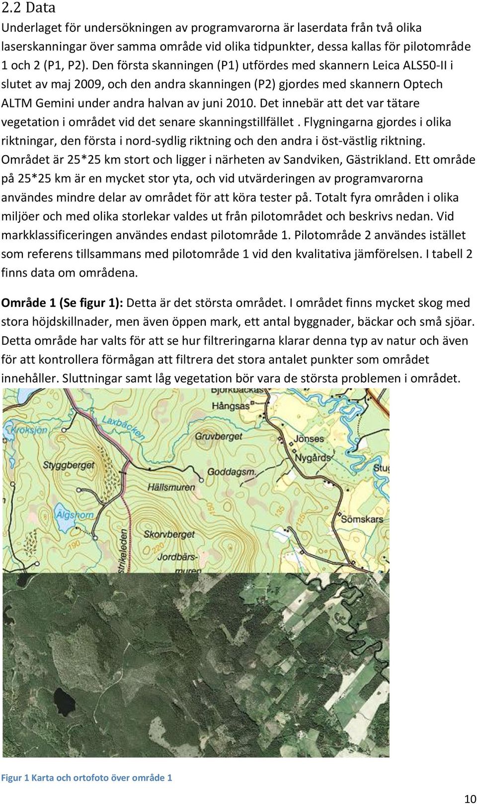 Det innebär att det var tätare vegetation i området vid det senare skanningstillfället. Flygningarna gjordes i olika riktningar, den första i nord-sydlig riktning och den andra i öst-västlig riktning.