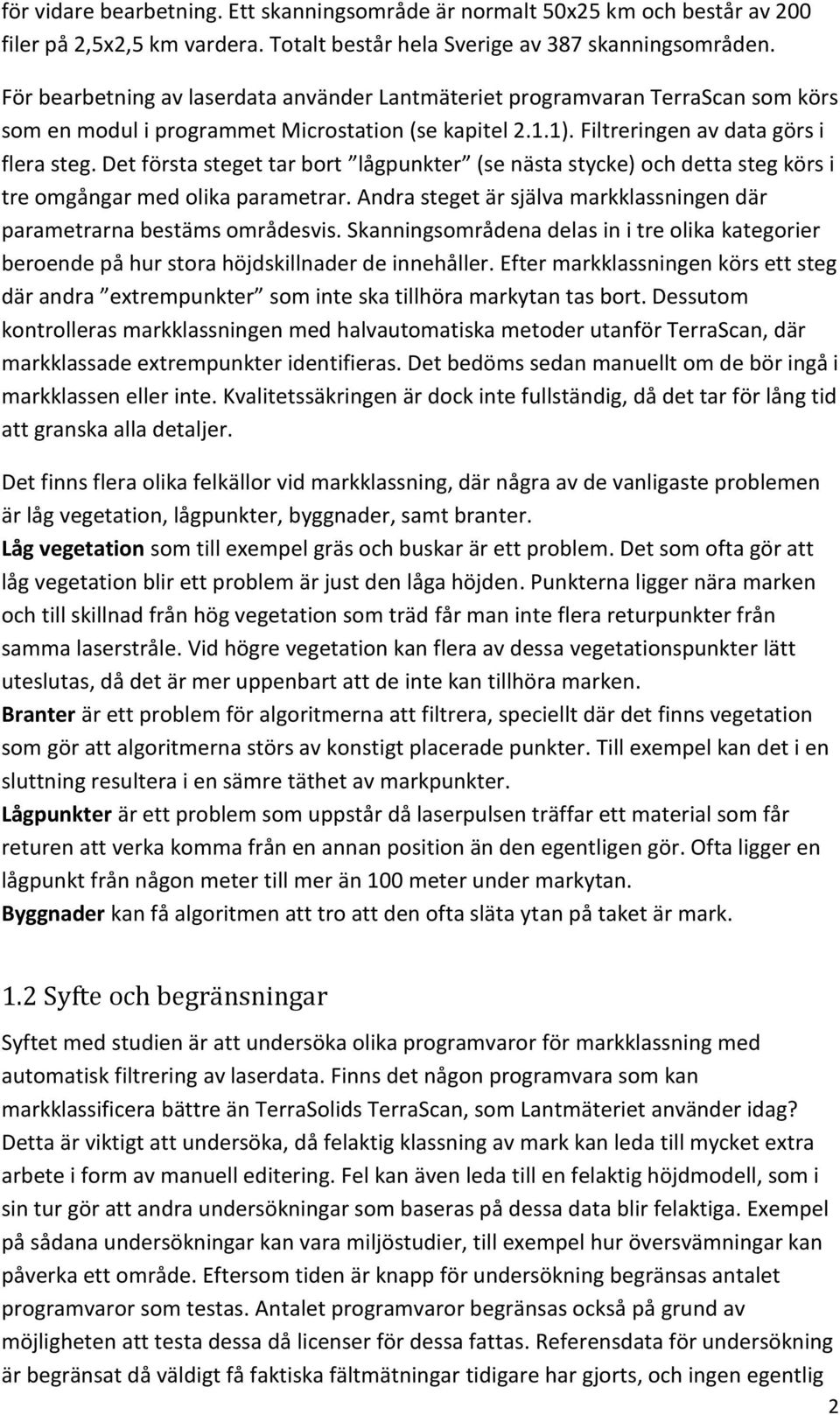 Det första steget tar bort lågpunkter (se nästa stycke) och detta steg körs i tre omgångar med olika parametrar. Andra steget är själva markklassningen där parametrarna bestäms områdesvis.