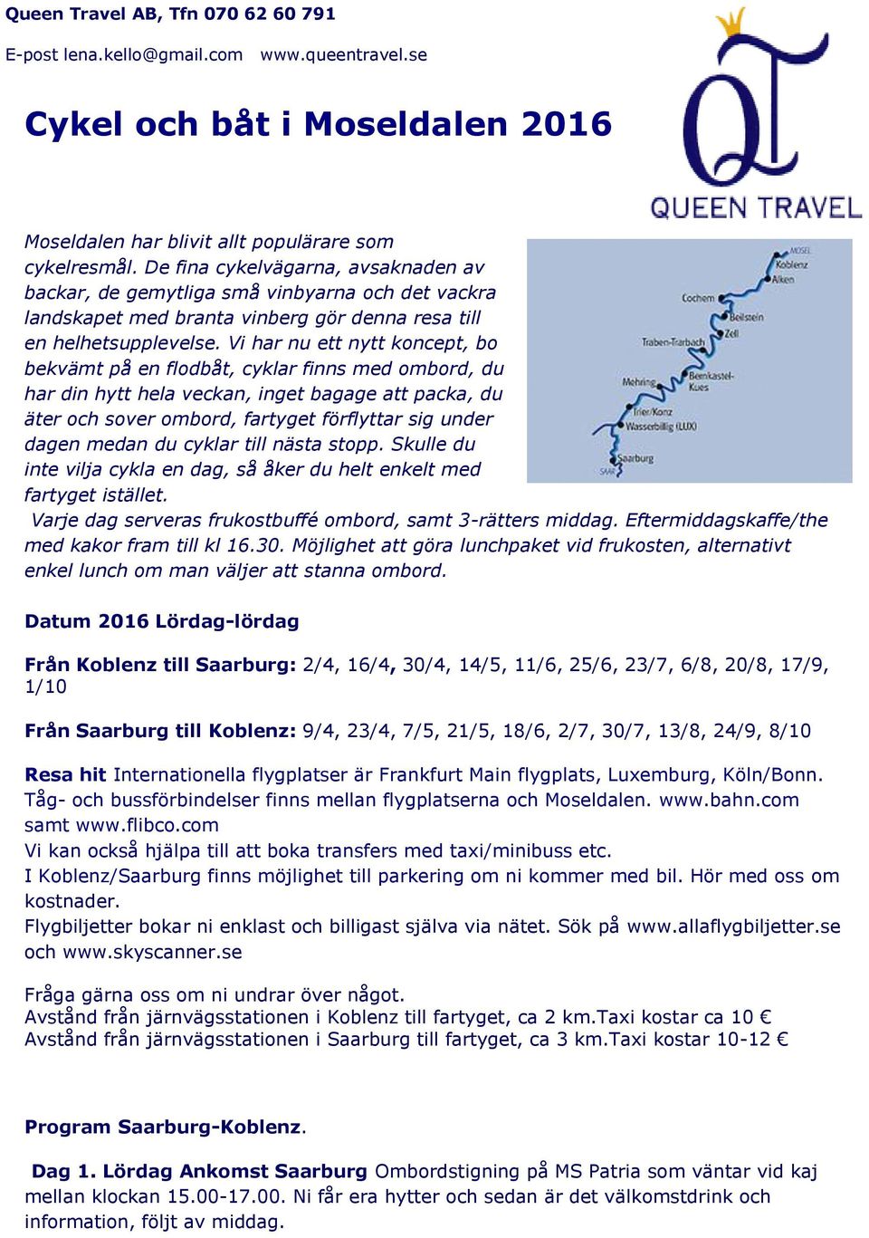 Vi har nu ett nytt koncept, bo bekvämt på en flodbåt, cyklar finns med ombord, du har din hytt hela veckan, inget bagage att packa, du äter och sover ombord, fartyget förflyttar sig under dagen medan