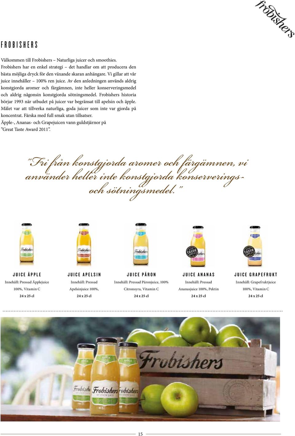 Frobishers historia börjar 1993 när utbudet på juicer var begränsat till apelsin och äpple. Målet var att tillverka naturliga, goda juicer som inte var gjorda på koncentrat.