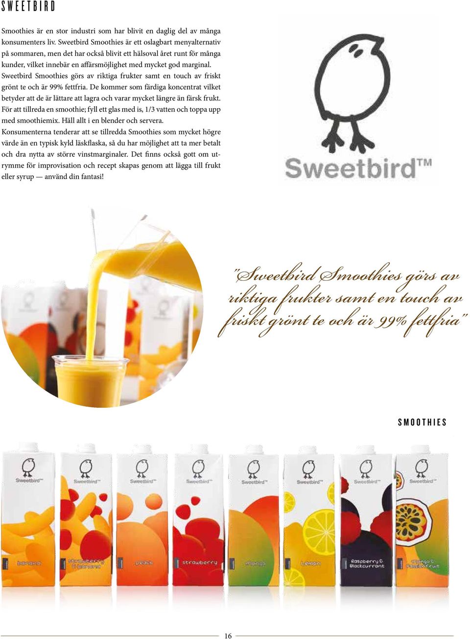 Sweetbird Smoothies görs av riktiga frukter samt en touch av friskt grönt te och är 99% fettfria.