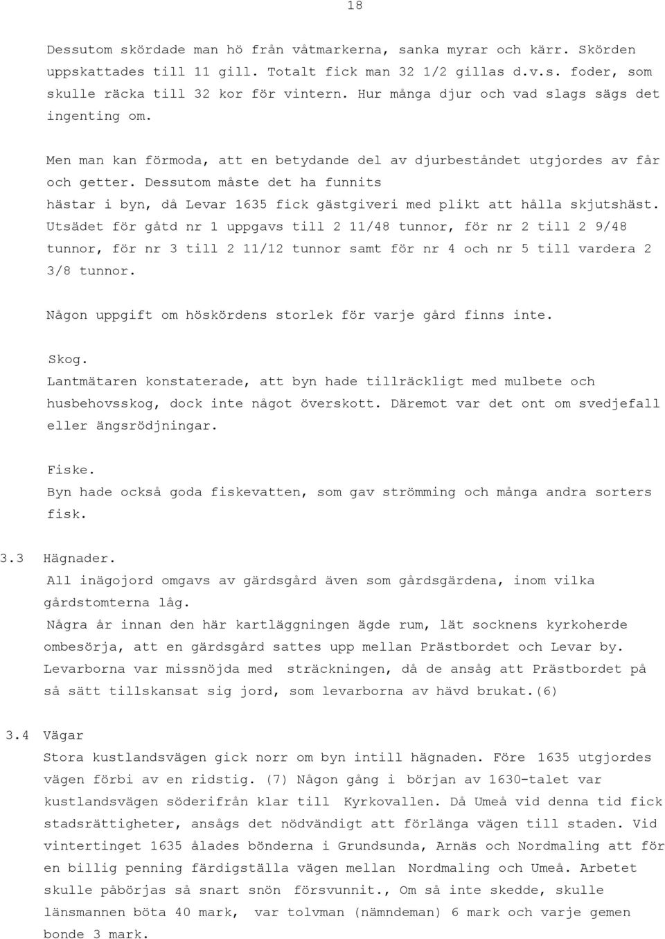 Dessutom måste det ha funnits hästar i byn, då Levar 1635 fick gästgiveri med plikt att hålla skjutshäst.