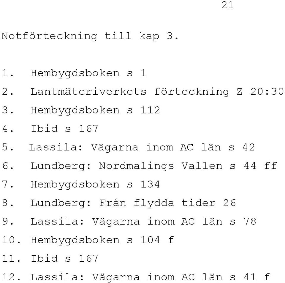 Lundberg: Nordmalings Vallen s 44 ff 7. Hembygdsboken s 134 8.
