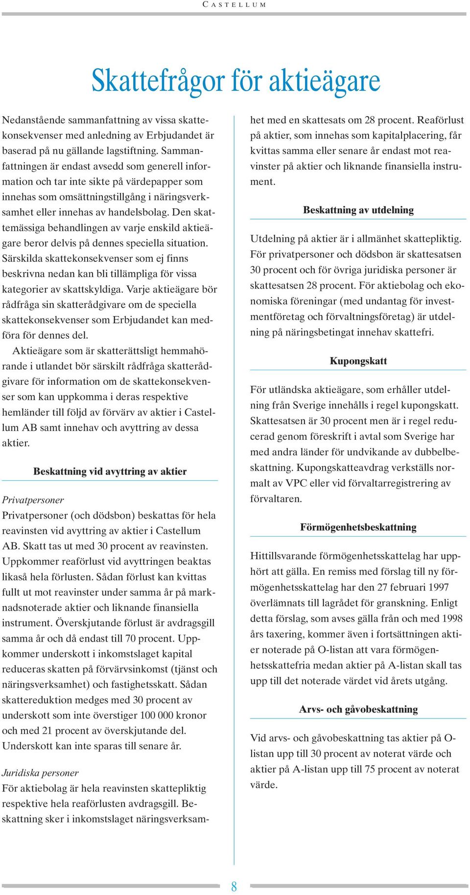 Den skattemässiga behandlingen av varje enskild aktieägare beror delvis på dennes speciella situation.