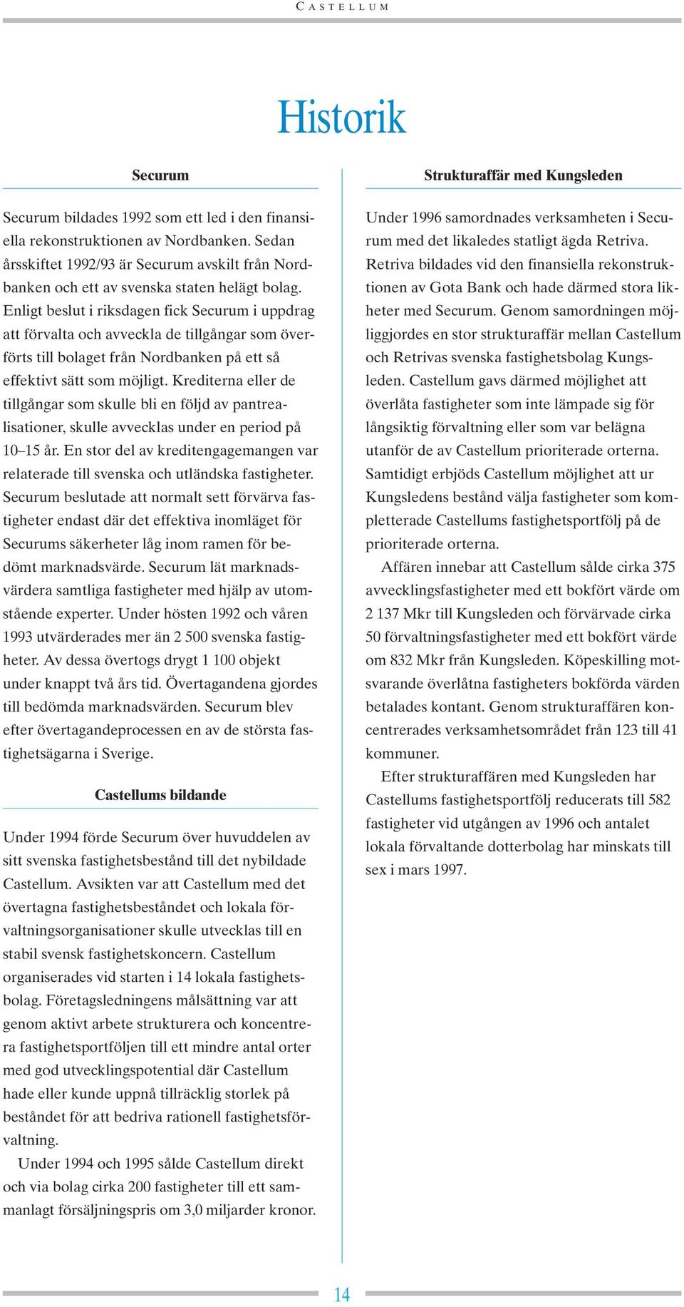 Krediterna eller de tillgångar som skulle bli en följd av pantrealisationer, skulle avvecklas under en period på 10 15 år.