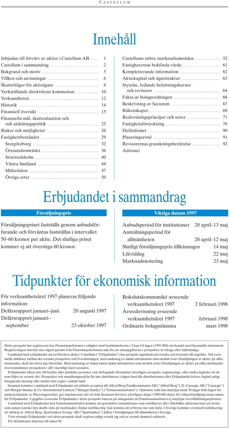 .. 26 Fastighetsbeståndet... 29 Storgöteborg... 32 Öresundsområdet... 36 Storstockholm... 40 Västra Småland... 44 Mälardalen... 47 Övriga orter... 50 Castellums större marknadsområden.