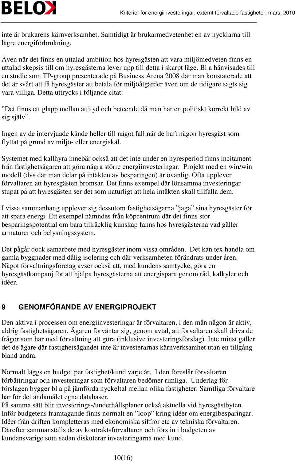 Bl a hänvisades till en studie som TP-group presenterade på Business Arena 2008 där man konstaterade att det är svårt att få hyresgäster att betala för miljöåtgärder även om de tidigare sagts sig