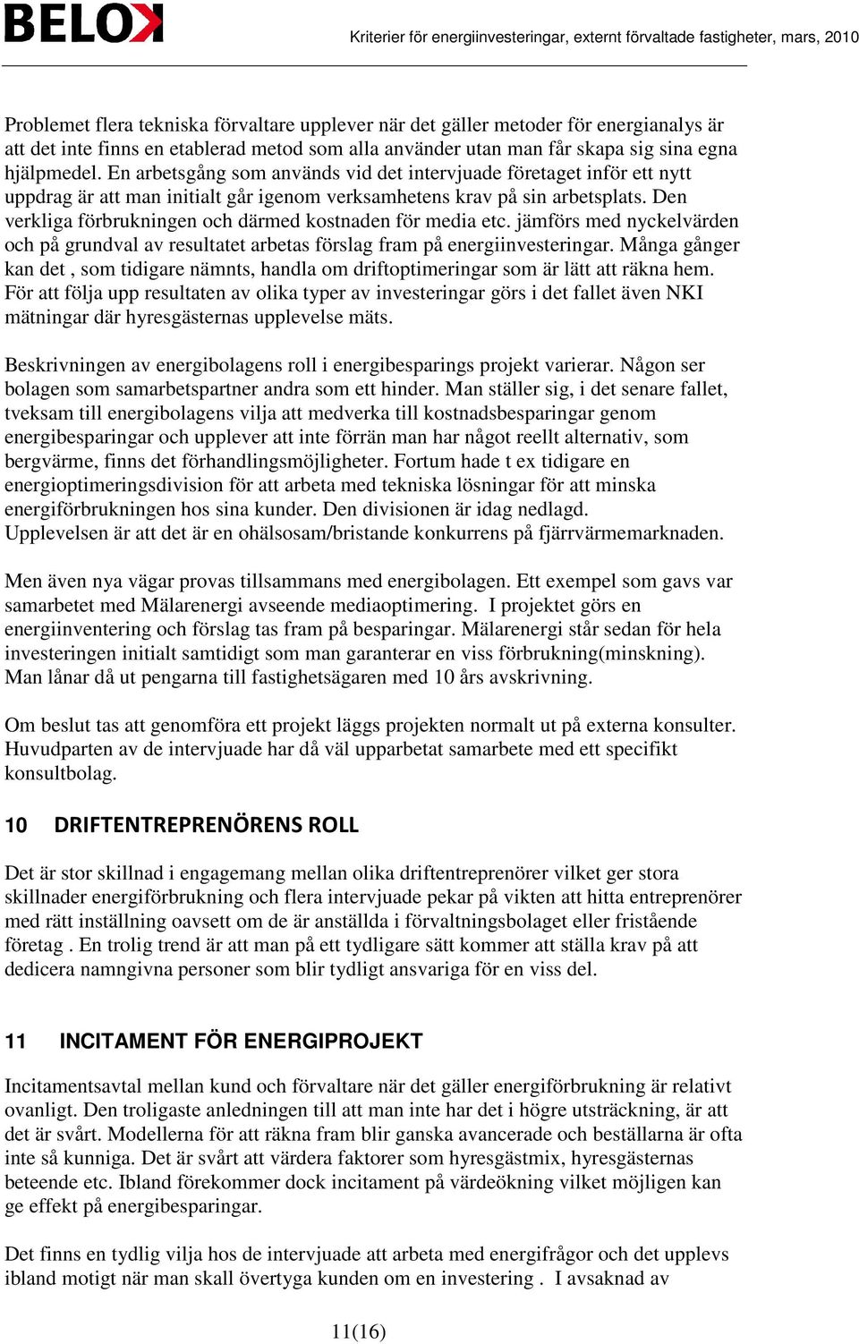 Den verkliga förbrukningen och därmed kostnaden för media etc. jämförs med nyckelvärden och på grundval av resultatet arbetas förslag fram på energiinvesteringar.