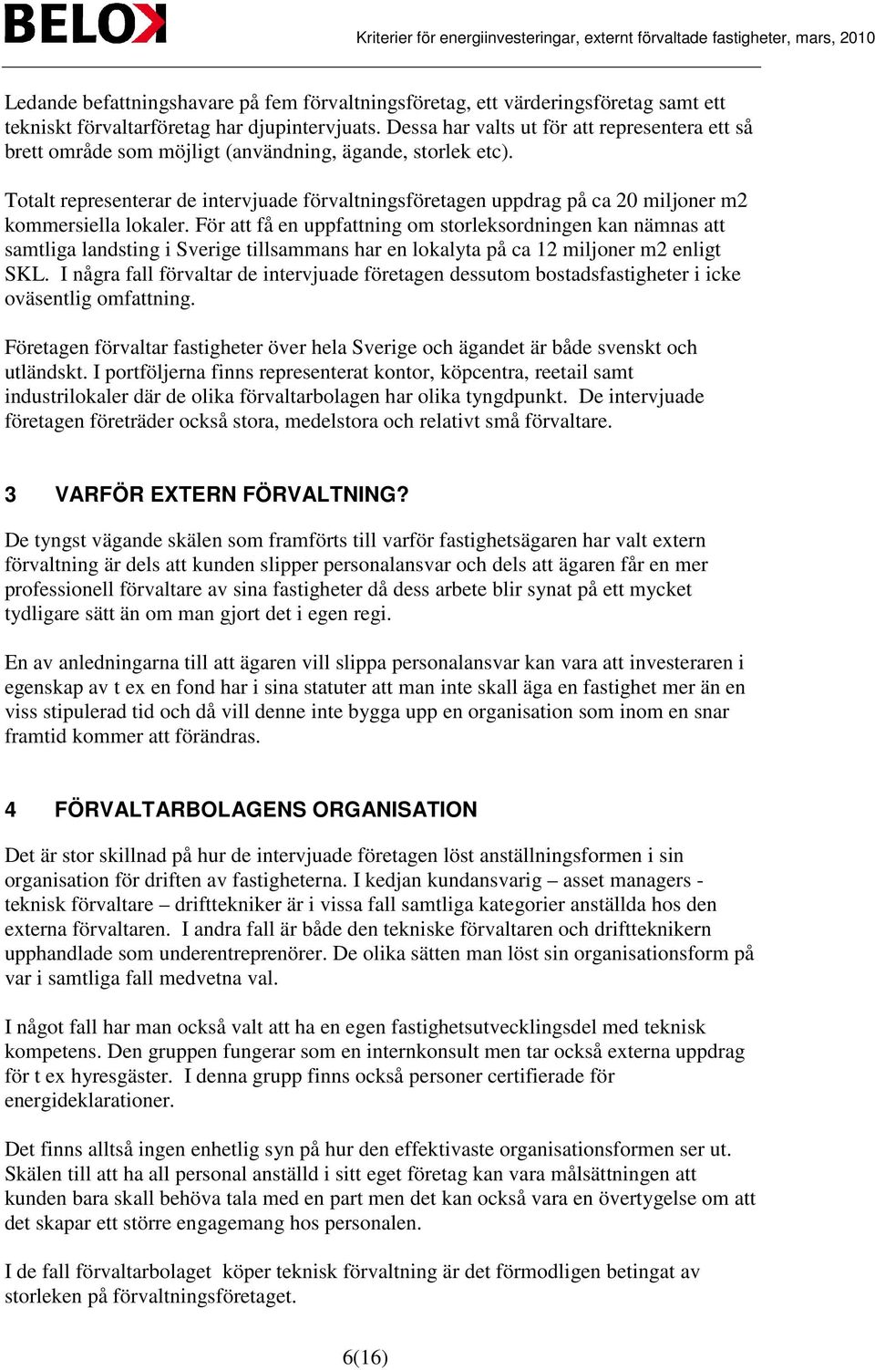 Totalt representerar de intervjuade förvaltningsföretagen uppdrag på ca 20 miljoner m2 kommersiella lokaler.