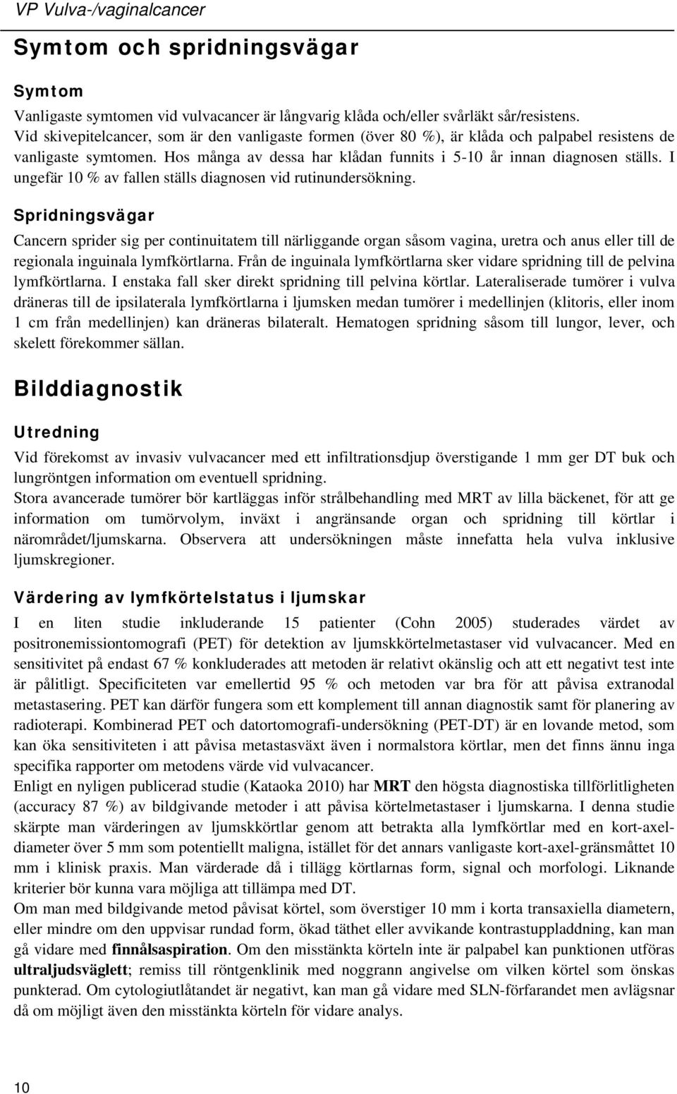 I ungefär 10 % av fallen ställs diagnosen vid rutinundersökning.