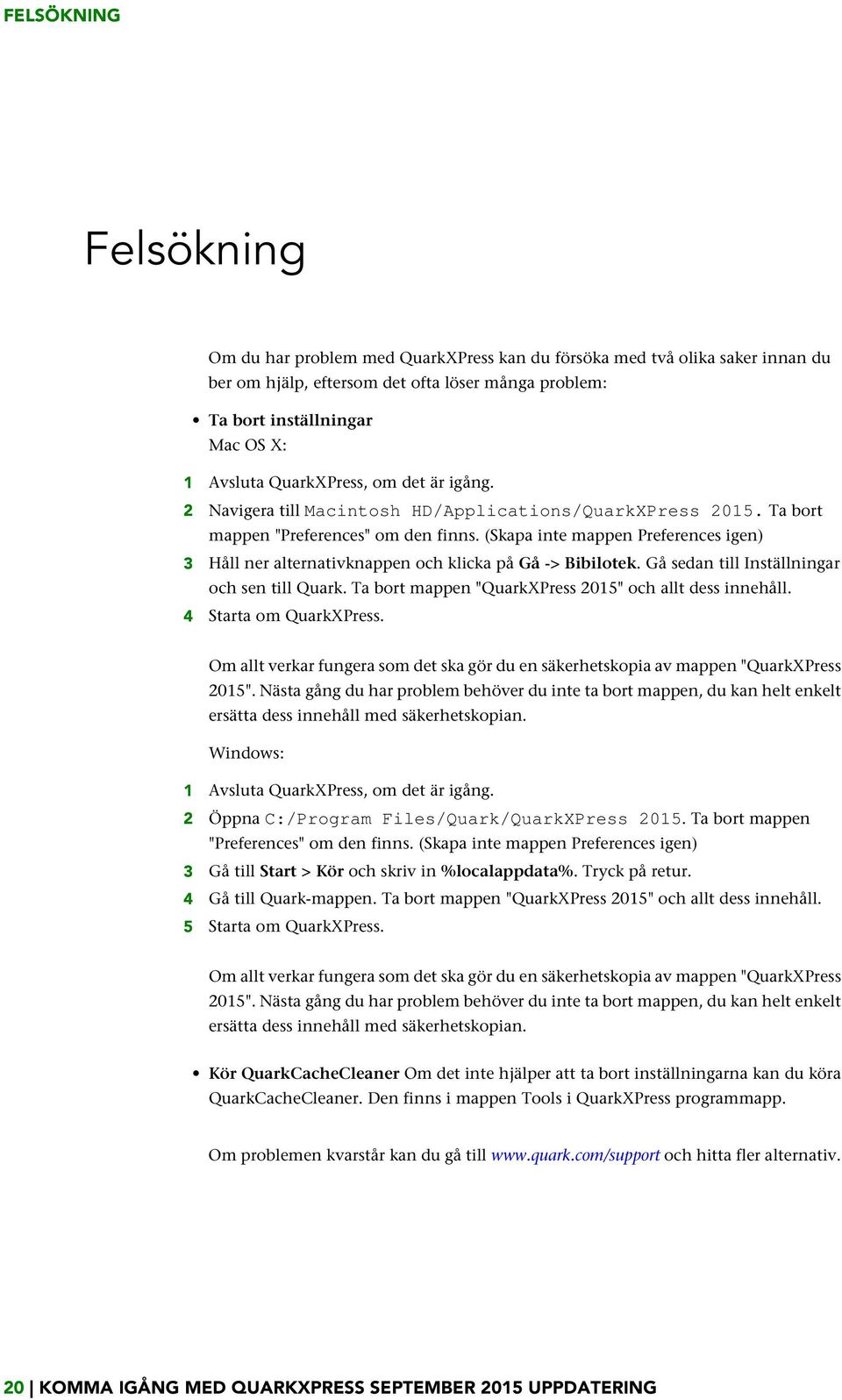 (Skapa inte mappen Preferences igen) 3 Håll ner alternativknappen och klicka på Gå -> Bibilotek. Gå sedan till Inställningar och sen till Quark.