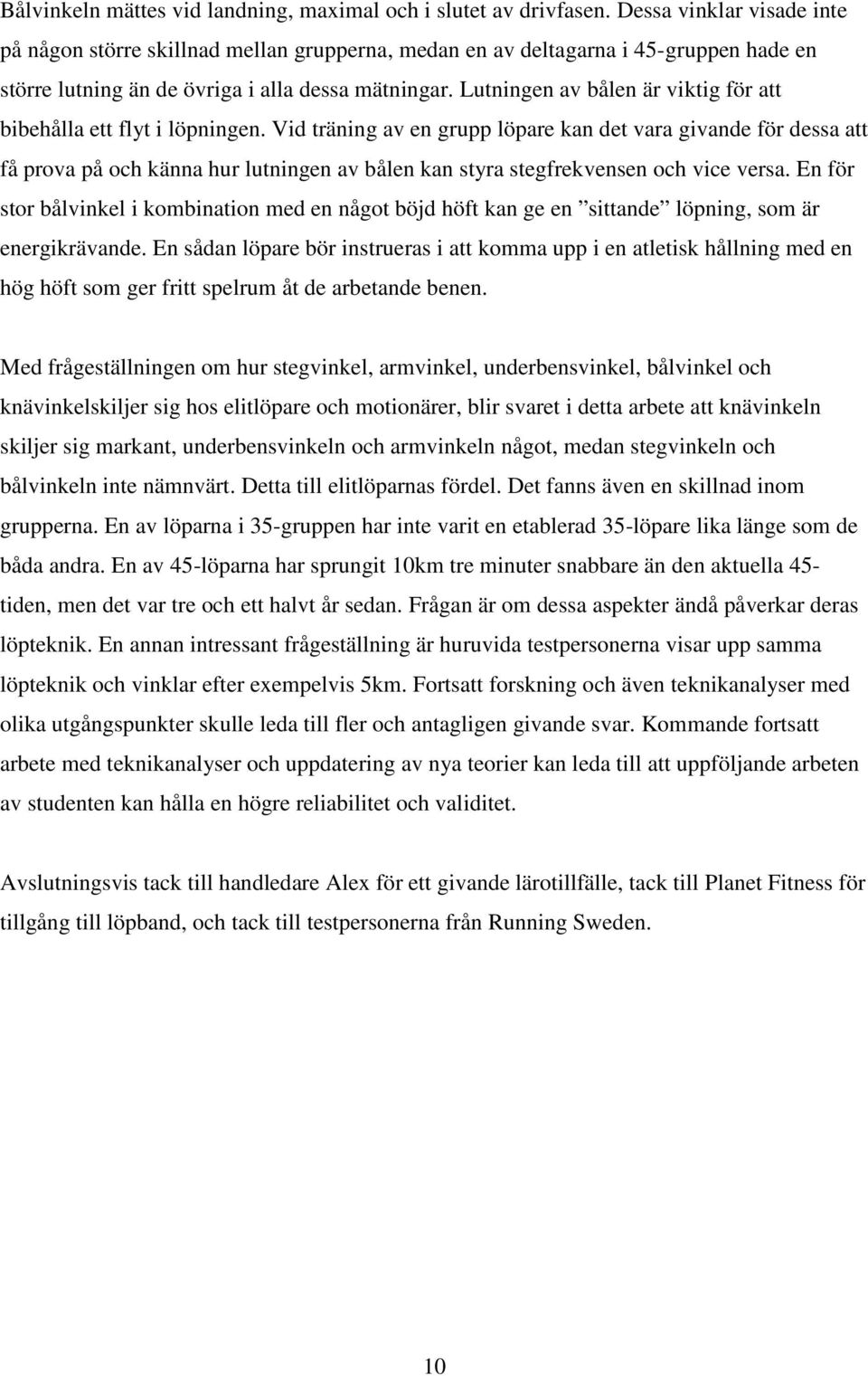 Lutningen av bålen är viktig för att bibehålla ett flyt i löpningen.