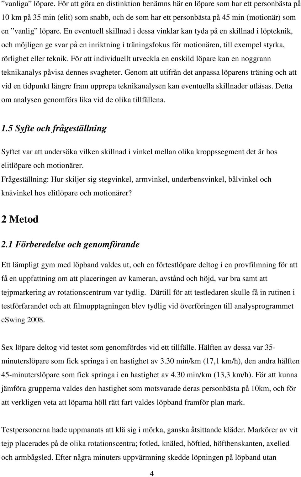 För att individuellt utveckla en enskild löpare kan en noggrann teknikanalys påvisa dennes svagheter.