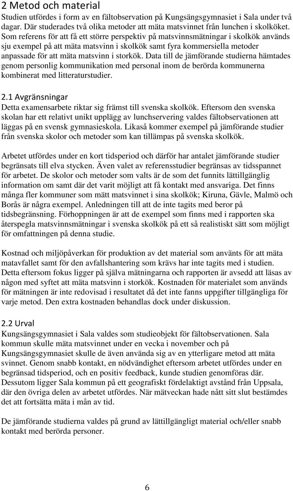 storkök. Data till de jämförande studierna hämtades genom personlig kommunikation med personal inom de berörda kommunerna kombinerat med litteraturstudier. 2.