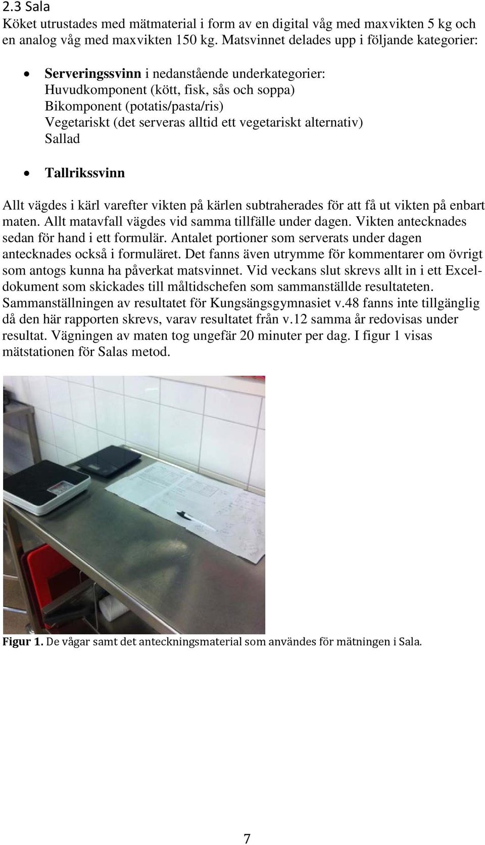 alltid ett vegetariskt alternativ) Sallad Tallrikssvinn Allt vägdes i kärl varefter vikten på kärlen subtraherades för att få ut vikten på enbart maten.