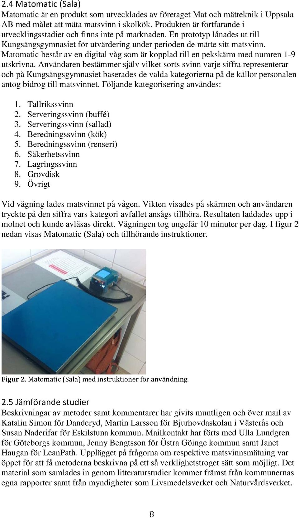 Matomatic består av en digital våg som är kopplad till en pekskärm med numren 1-9 utskrivna.