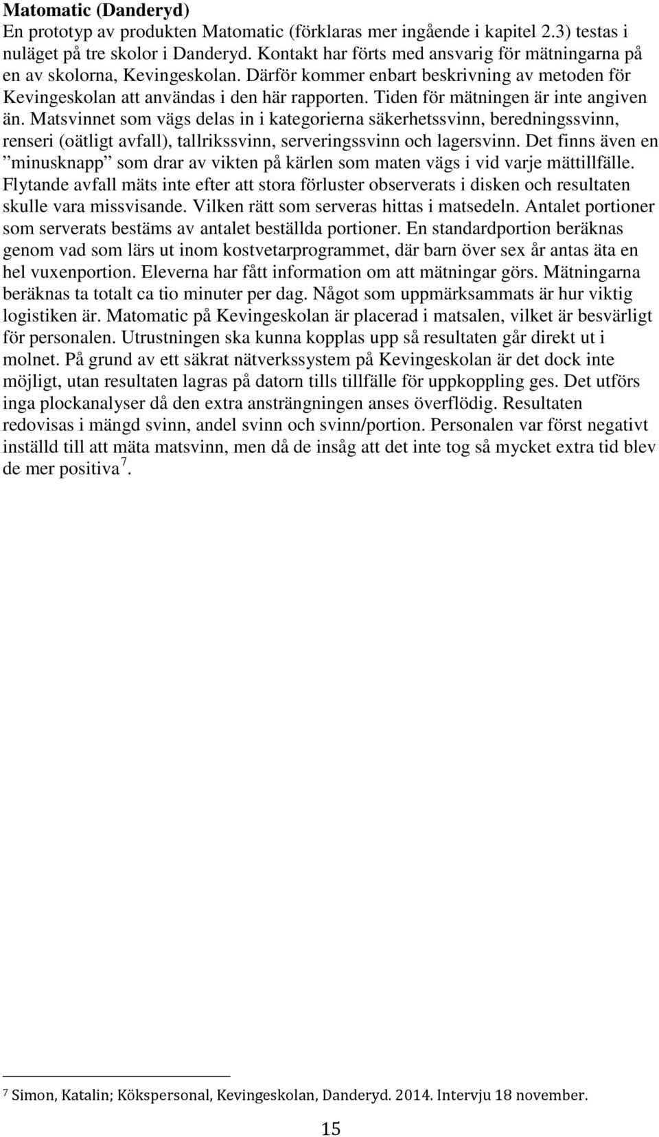 Tiden för mätningen är inte angiven än. Matsvinnet som vägs delas in i kategorierna säkerhetssvinn, beredningssvinn, renseri (oätligt avfall), tallrikssvinn, serveringssvinn och lagersvinn.