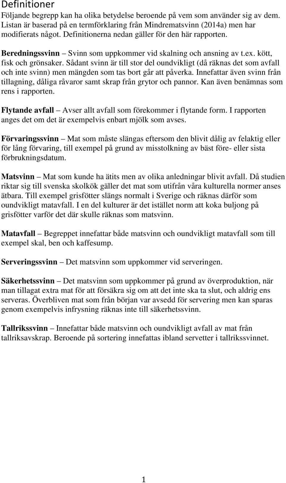 Sådant svinn är till stor del oundvikligt (då räknas det som avfall och inte svinn) men mängden som tas bort går att påverka.