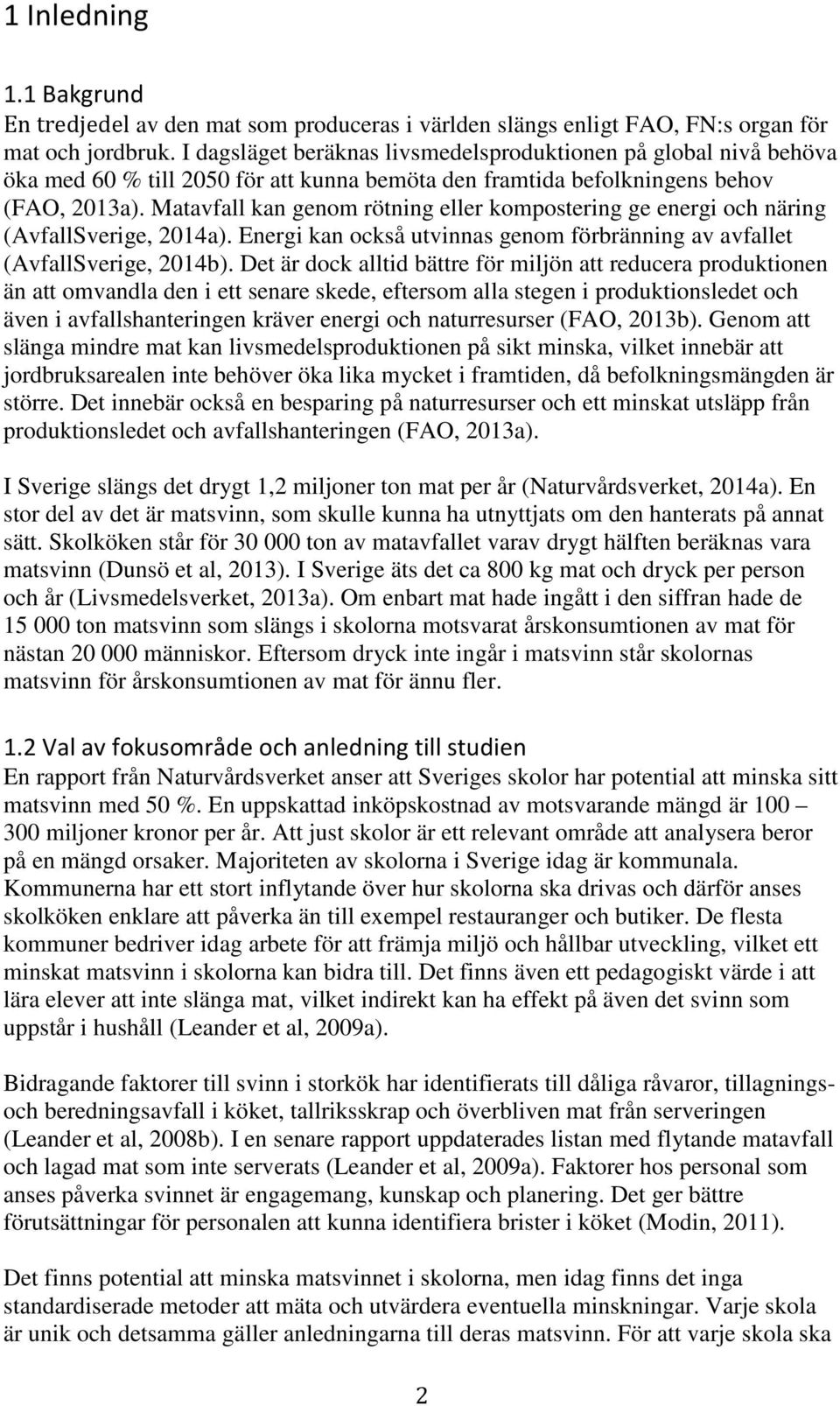 Matavfall kan genom rötning eller kompostering ge energi och näring (AvfallSverige, 2014a). Energi kan också utvinnas genom förbränning av avfallet (AvfallSverige, 2014b).
