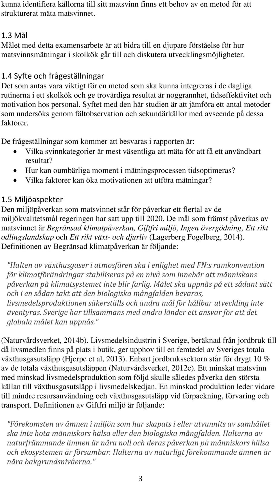 4 Syfte och frågeställningar Det som antas vara viktigt för en metod som ska kunna integreras i de dagliga rutinerna i ett skolkök och ge trovärdiga resultat är noggrannhet, tidseffektivitet och