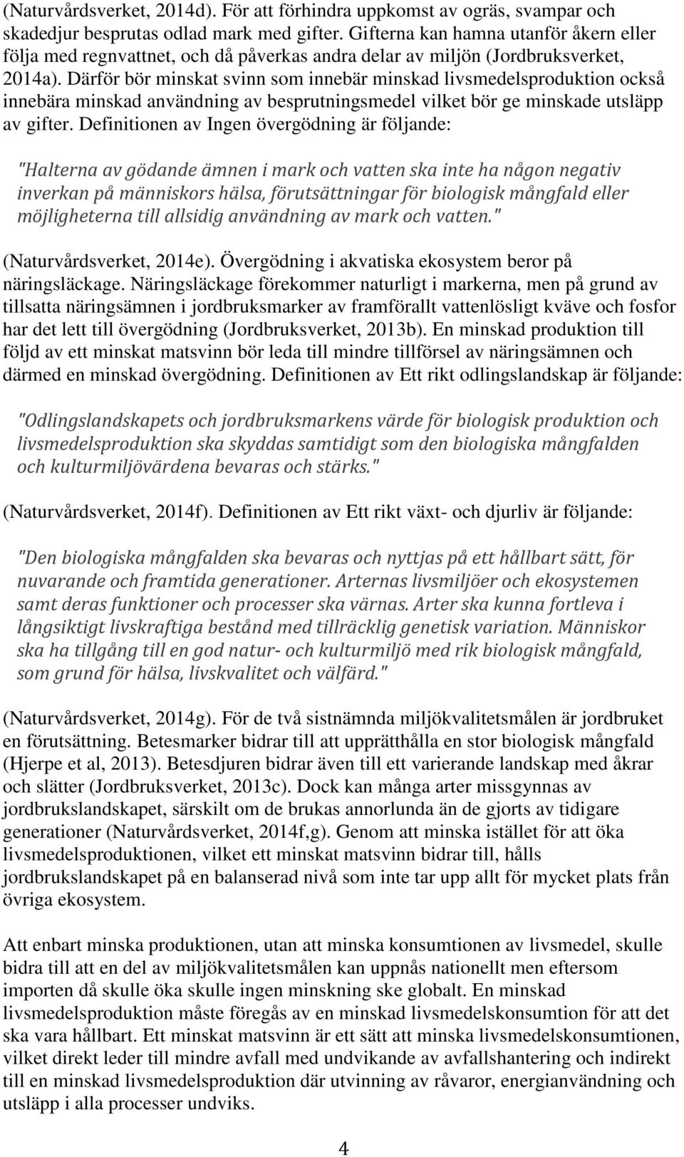 Därför bör minskat svinn som innebär minskad livsmedelsproduktion också innebära minskad användning av besprutningsmedel vilket bör ge minskade utsläpp av gifter.