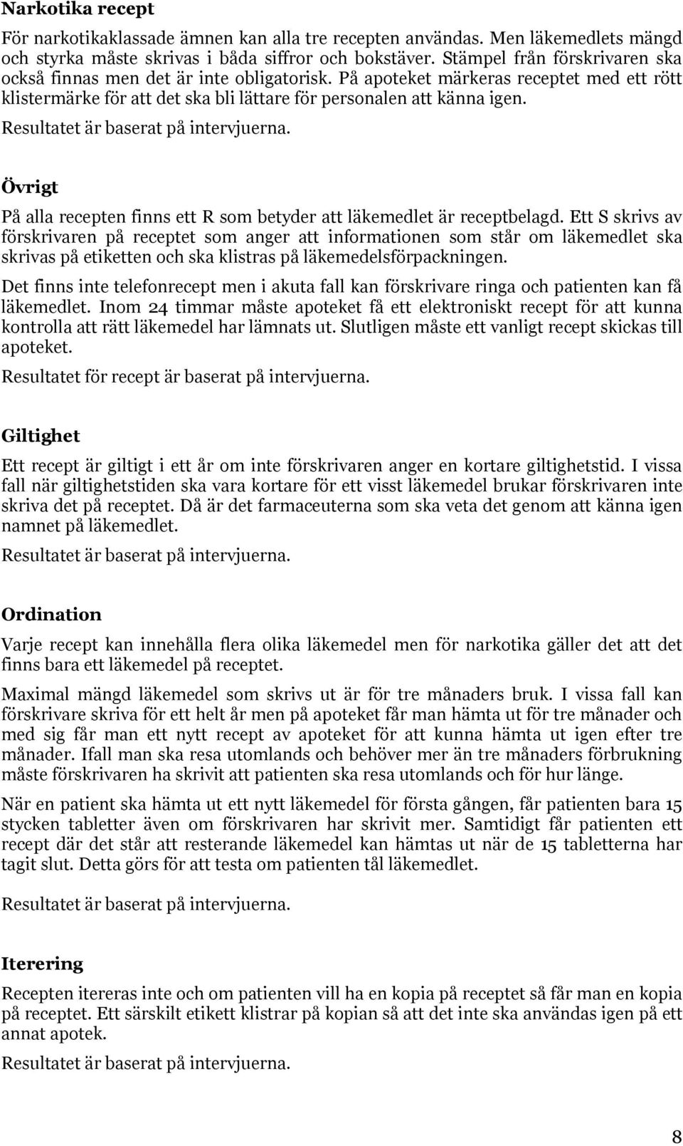 Resultatet är baserat på intervjuerna. Övrigt På alla recepten finns ett R som betyder att läkemedlet är receptbelagd.