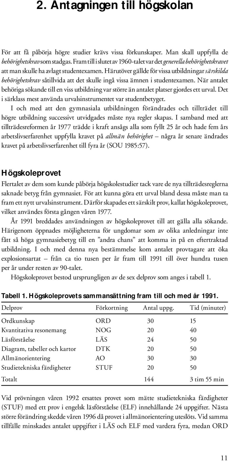 Härutöver gällde för vissa utbildningar särskilda behörighetskrav såtillvida att det skulle ingå vissa ämnen i studentexamen.