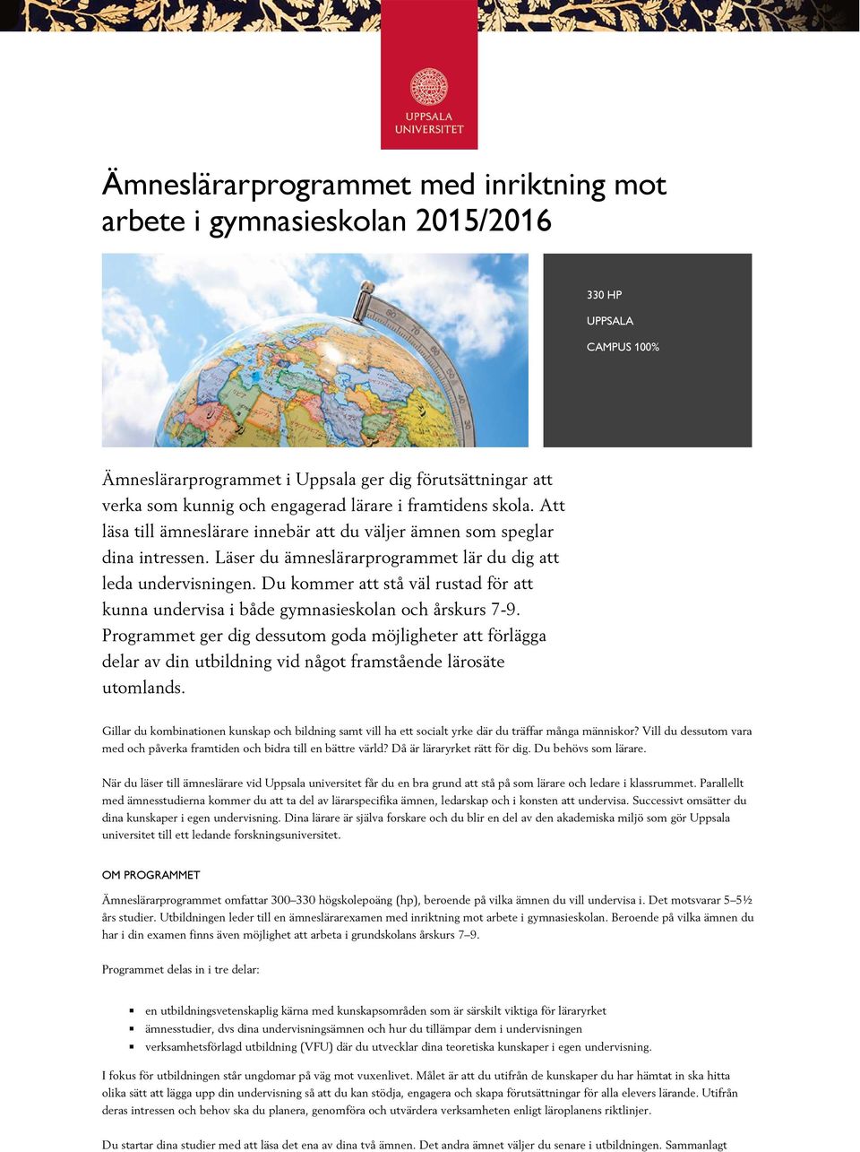 Du kommer att stå väl rustad för att kunna undervisa i både gymnasieskolan och årskurs 7-9.