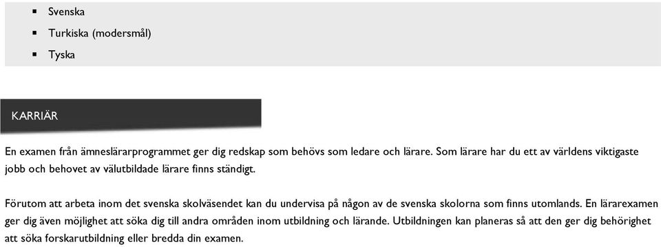 Förutom att arbeta inom det svenska skolväsendet kan du undervisa på någon av de svenska skolorna som finns utomlands.
