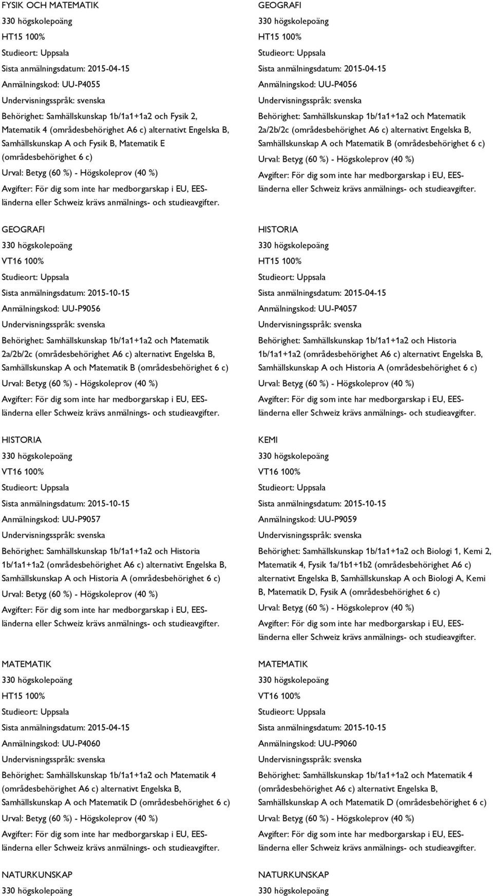 och Matematik B HISTORIA Anmälningskod: UU-P4057 Behörighet: Samhällskunskap 1b/1a1+1a2 och Historia 1b/1a1+1a2 Samhällskunskap A och Historia A HISTORIA Anmälningskod: UU-P9057 Behörighet: