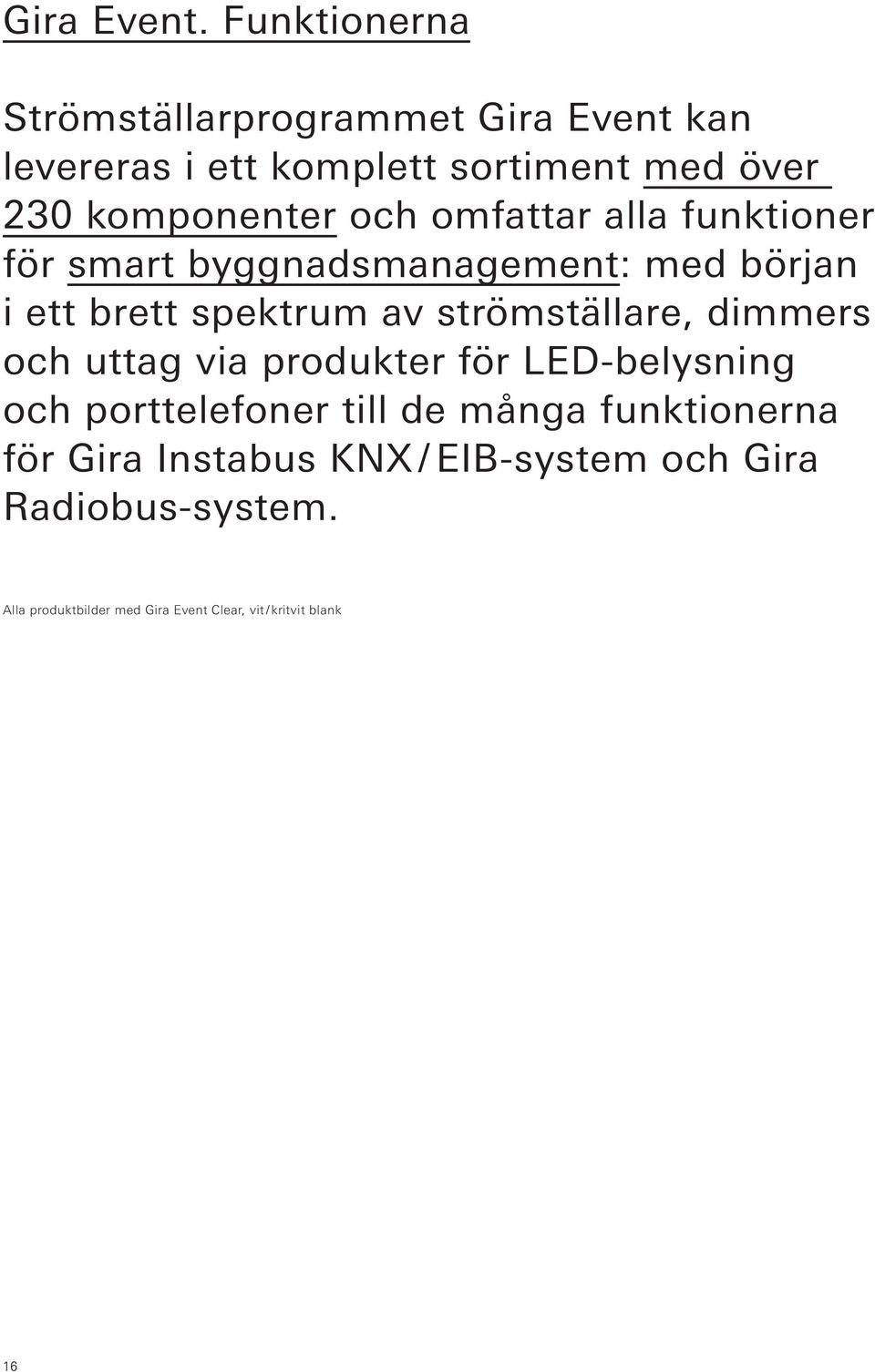 och omfattar alla funktioner för smart byggnadsmanagement: med början i ett brett spektrum av strömställare,