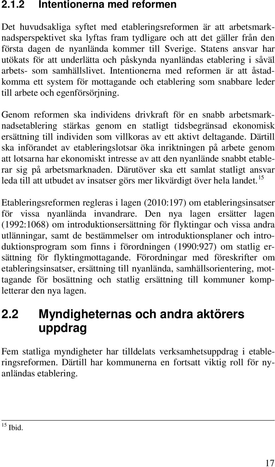 Intentionerna med reformen är att åstadkomma ett system för mottagande och etablering som snabbare leder till arbete och egenförsörjning.