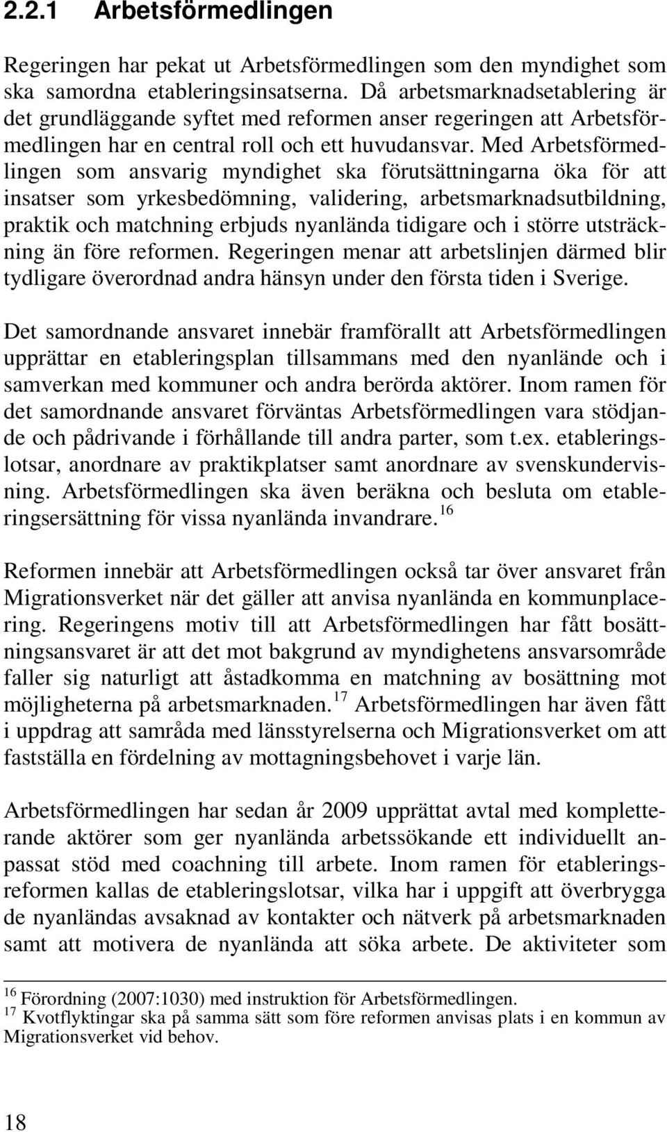 Med Arbetsförmedlingen som ansvarig myndighet ska förutsättningarna öka för att insatser som yrkesbedömning, validering, arbetsmarknadsutbildning, praktik och matchning erbjuds nyanlända tidigare och