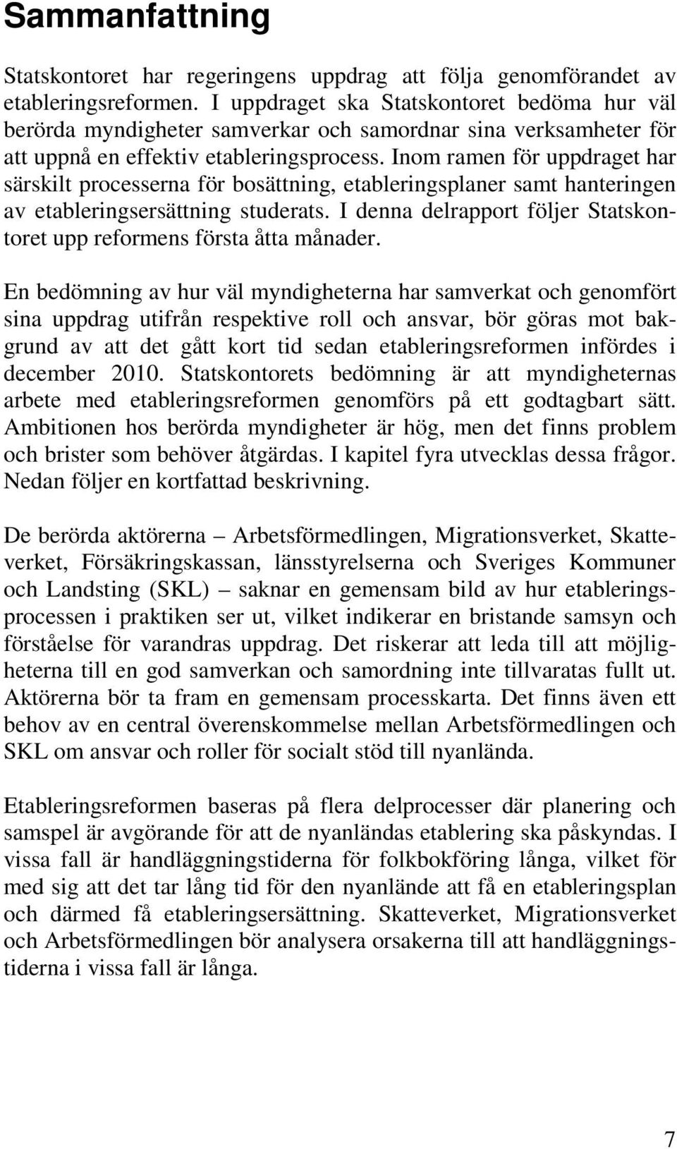 Inom ramen för uppdraget har särskilt processerna för bosättning, etableringsplaner samt hanteringen av etableringsersättning studerats.