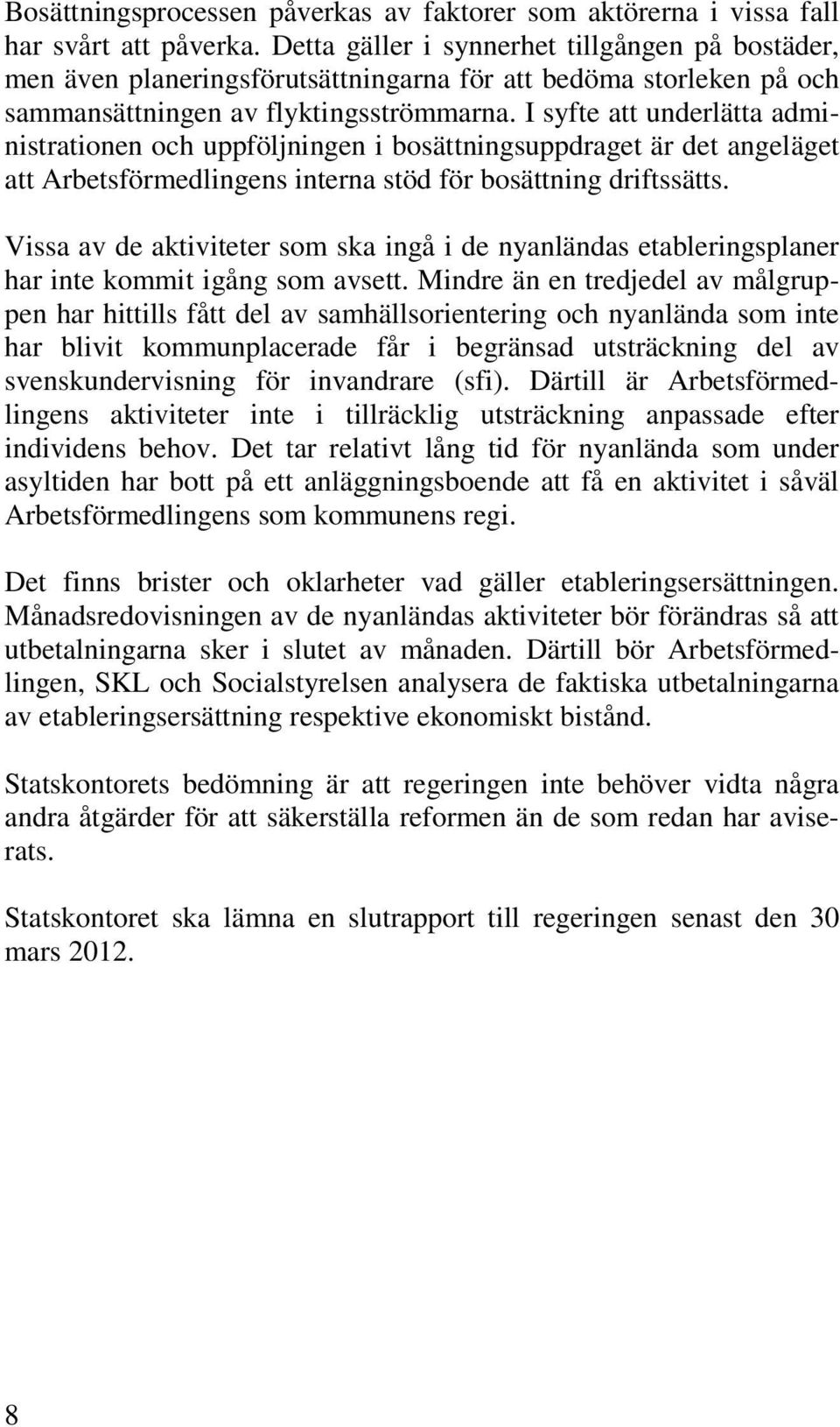 I syfte att underlätta administrationen och uppföljningen i bosättningsuppdraget är det angeläget att Arbetsförmedlingens interna stöd för bosättning driftssätts.