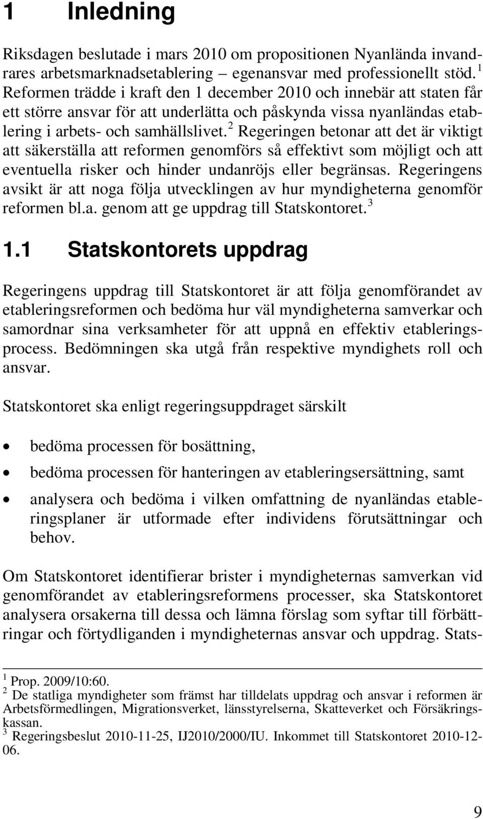 2 Regeringen betonar att det är viktigt att säkerställa att reformen genomförs så effektivt som möjligt och att eventuella risker och hinder undanröjs eller begränsas.