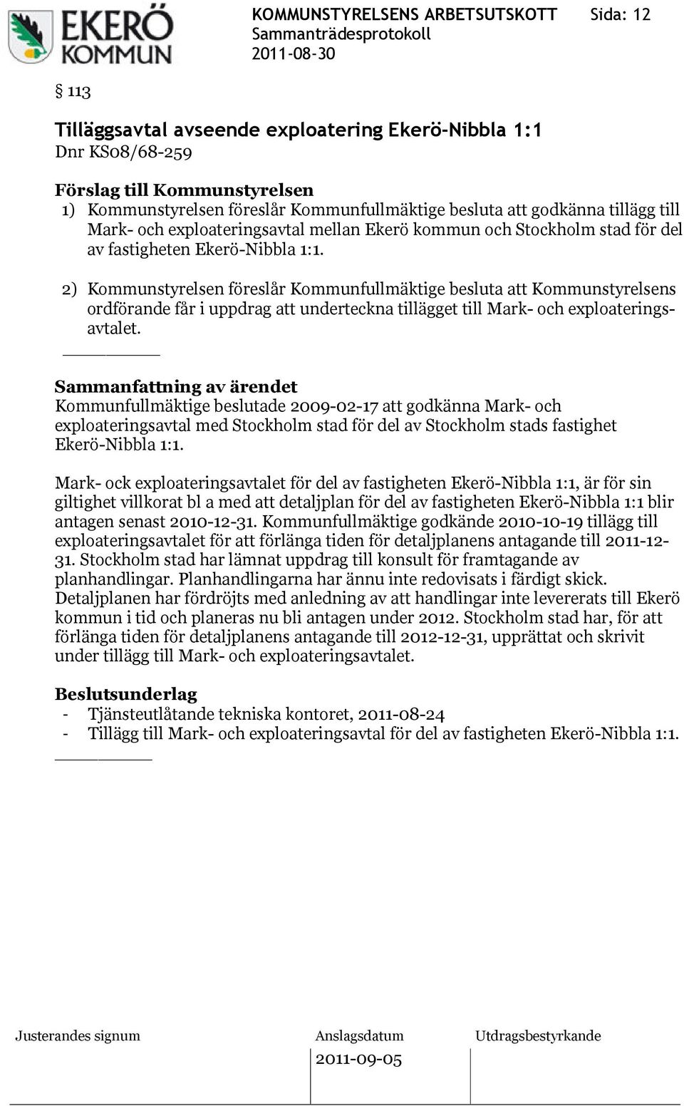 2) Kommunstyrelsen föreslår Kommunfullmäktige besluta att Kommunstyrelsens ordförande får i uppdrag att underteckna tillägget till Mark- och exploateringsavtalet.