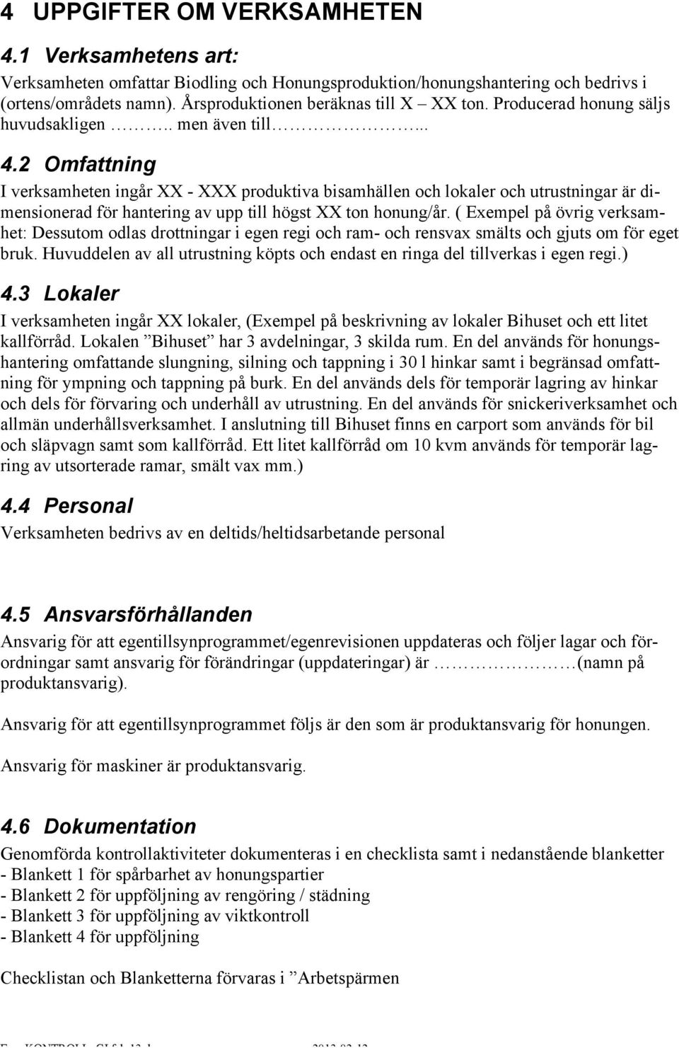 2 Omfattning I verksamheten ingår - produktiva bisamhällen och lokaler och utrustningar är dimensionerad för hantering av upp till högst ton honung/år.