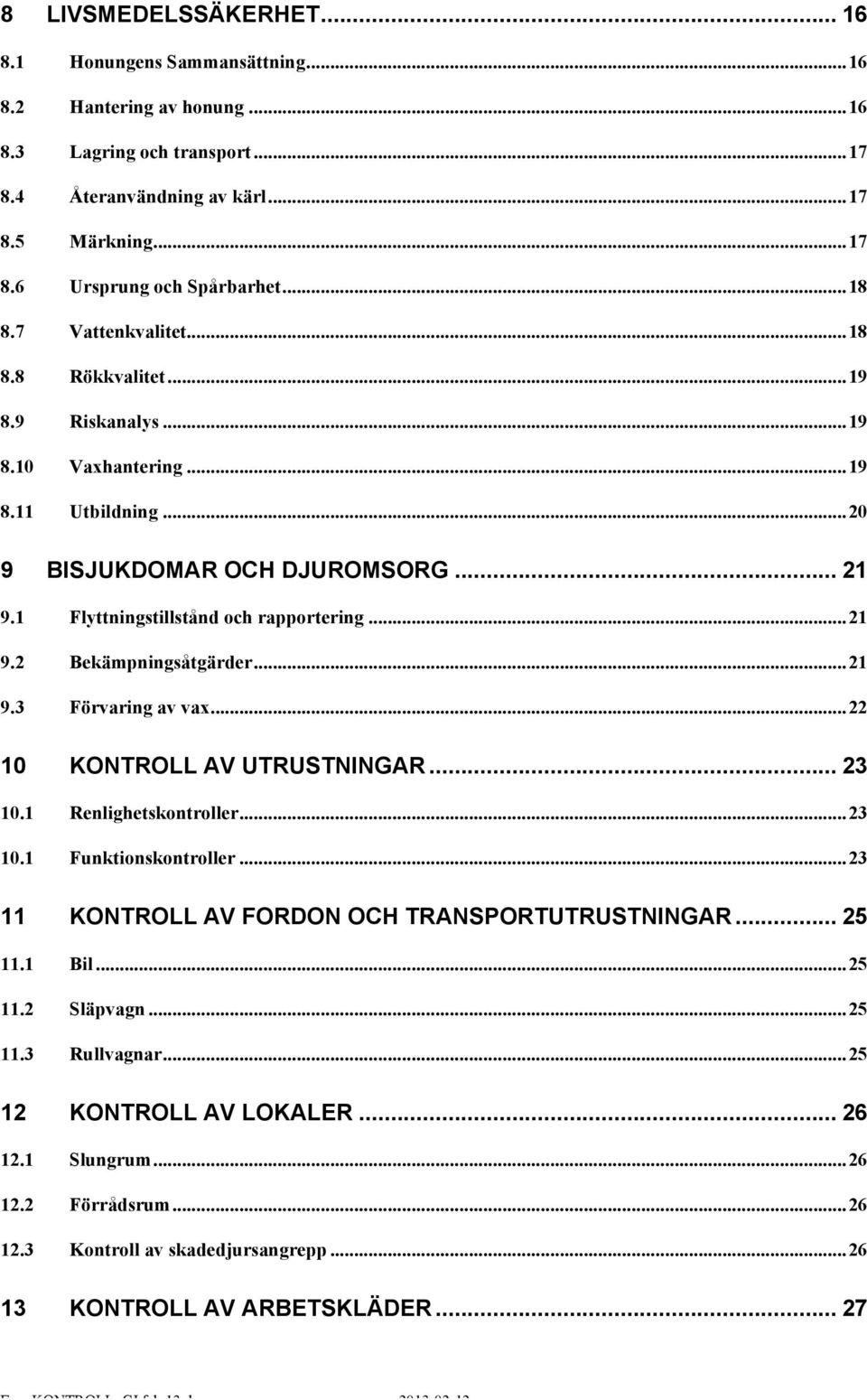 .. 21 9.2 Bekämpningsåtgärder... 21 9.3 Förvaring av vax... 22 10 KONTROLL AV UTRUSTNINGAR... 23 10.1 Renlighetskontroller... 23 10.1 Funktionskontroller.