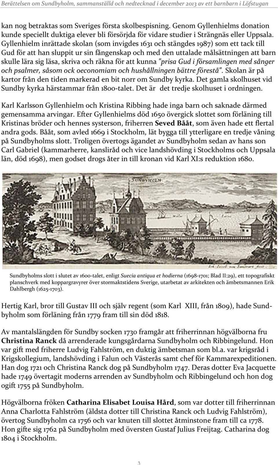 Gyllenhielminrättadeskolan(sominvigdes1631ochstängdes1987)sometttacktill Gudföratthansluppitursinfångenskapochmeddenuttalademålsättningenattbarn