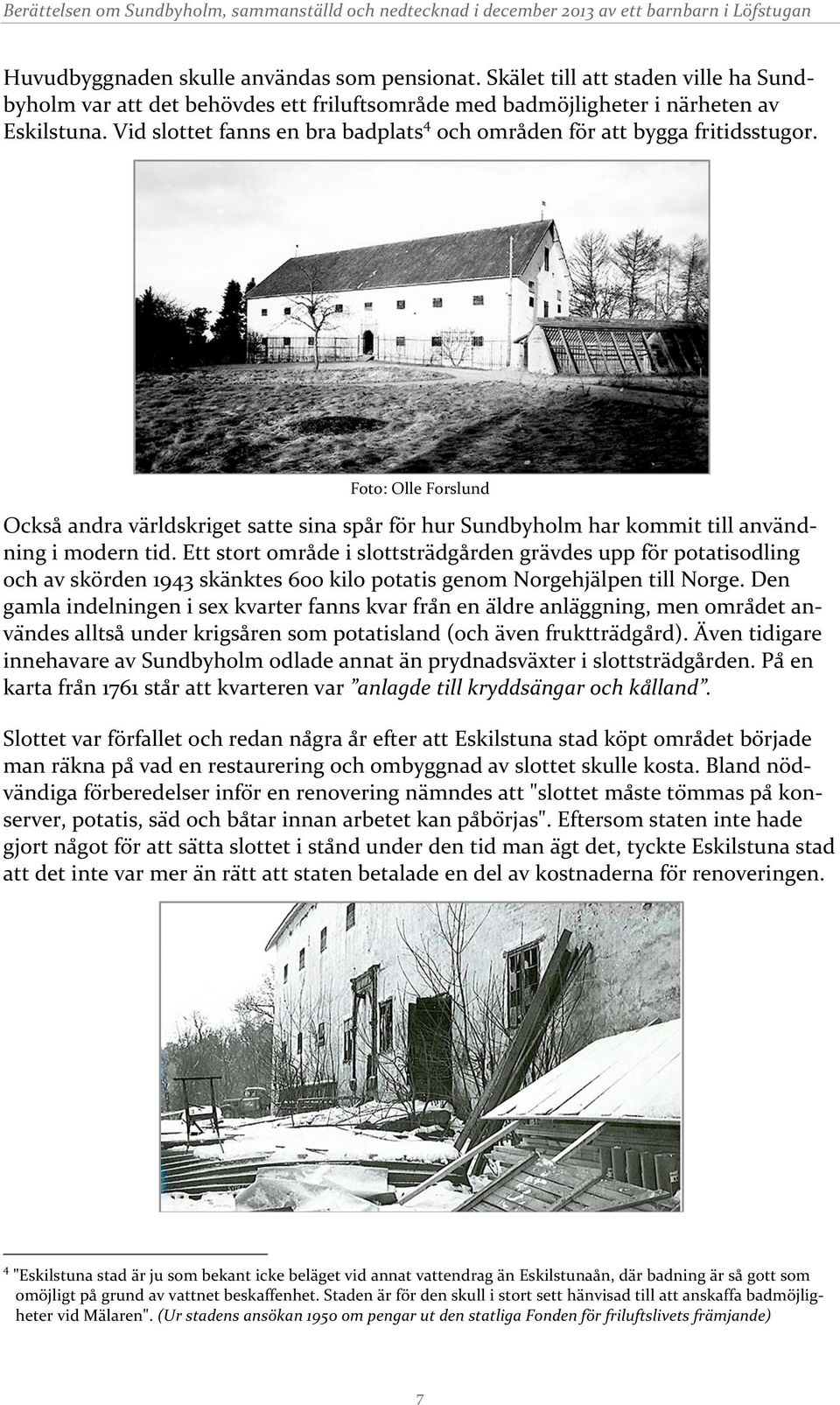 Foto:OlleForslund OcksåandravärldskrigetsattesinaspårförhurSundbyholmharkommittillanvändningimoderntid.