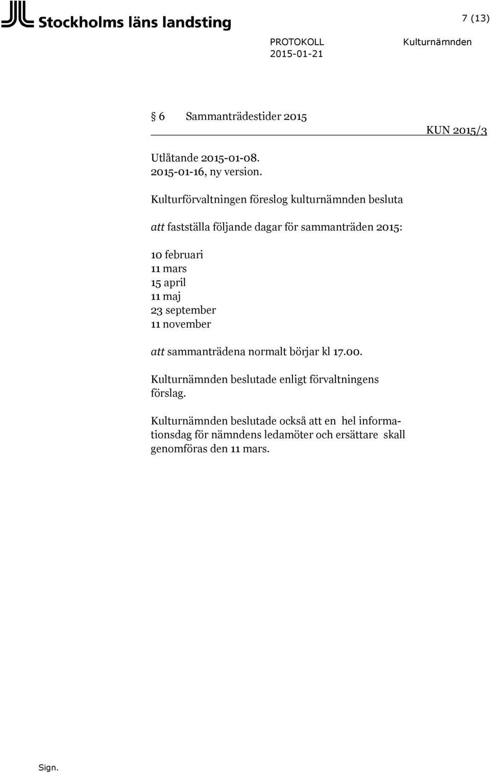 november att sammanträdena normalt börjar kl 17.00. Kulturnämnden beslutade enligt förvaltningens förslag.