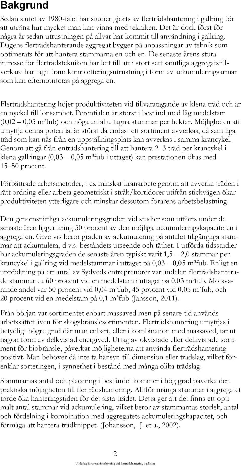 Dagens flerträdshanterande aggregat bygger på anpassningar av teknik som optimerats för att hantera stammarna en och en.