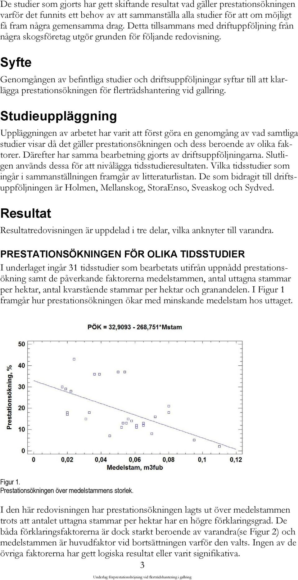 Syfte Genomgången av befintliga studier och driftsuppföljningar syftar till att klarlägga prestationsökningen för flerträdshantering vid gallring.