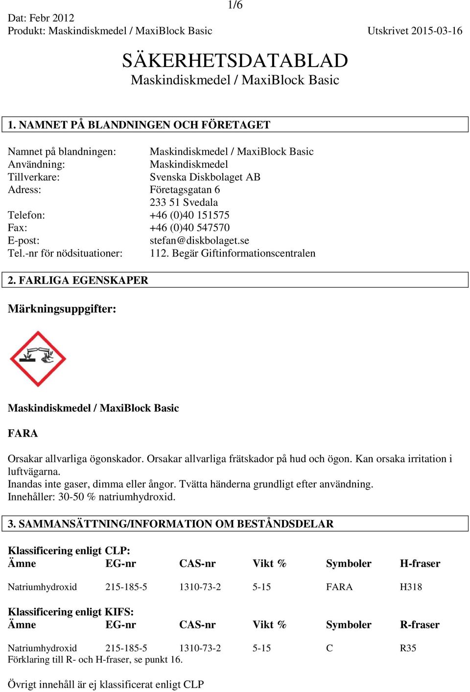 Telefon: +46 (0)40 151575 Fax: +46 (0)40 547570 E-post: stefan@diskbolaget.se Tel.-nr för nödsituationer: 112. Begär Giftinformationscentralen 2.